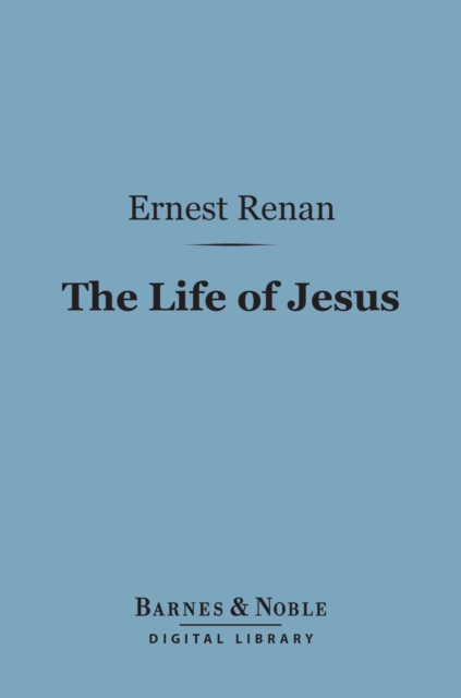 The Life of Jesus (Barnes & Noble Digital Library), EPUB eBook