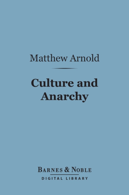Culture and Anarchy (Barnes & Noble Digital Library) : An Essay in Political and Social Criticism, EPUB eBook