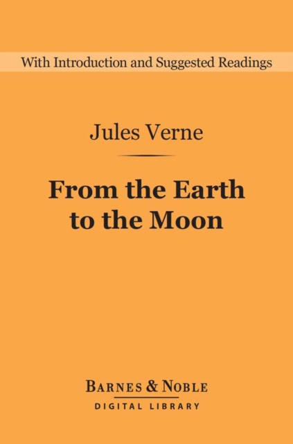 From the Earth to the Moon (Barnes & Noble Digital Library) : Direct in Ninety-seven Hours and Twenty Minutes: And a Trip Around It, EPUB eBook