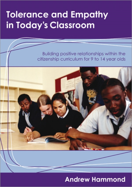 Tolerance and Empathy in Today's Classroom : Building Positive Relationships within the Citizenship Curriculum for 9 to 14 Year Olds, Paperback / softback Book