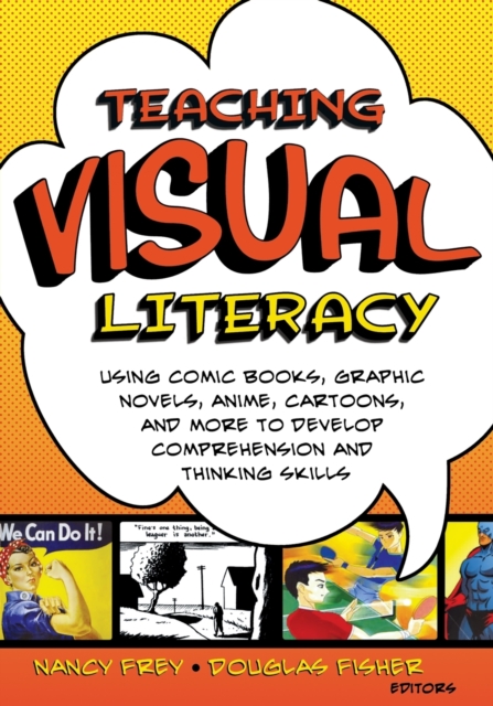 Teaching Visual Literacy : Using Comic Books, Graphic Novels, Anime, Cartoons, and More to Develop Comprehension and Thinking Skills, Paperback / softback Book