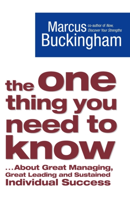 The One Thing You Need to Know : ... About Great Managing, Great Leading and Sustained Individual Success, Paperback / softback Book