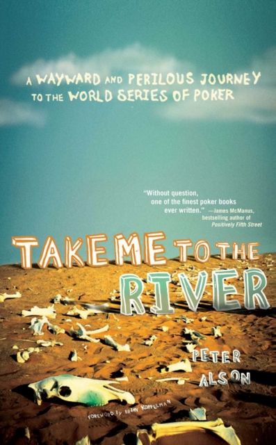 Take Me to the River : A Wayward and Perilous Journey to the World Series of Poker, EPUB eBook