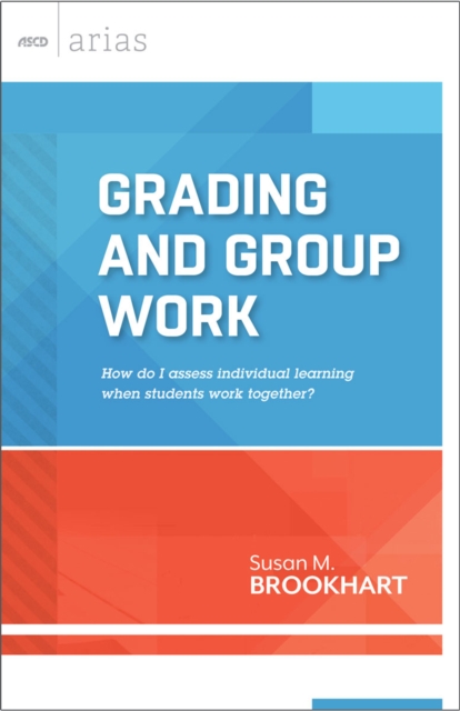 Grading and Group Work : How do I assess individual learning when students work together? (ASCD Arias), EPUB eBook