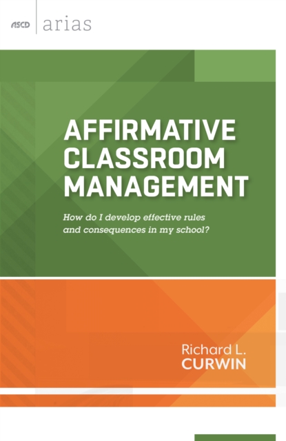 Affirmative Classroom Management : How do I develop effective rules and consequences in my school? (ASCD Arias), EPUB eBook