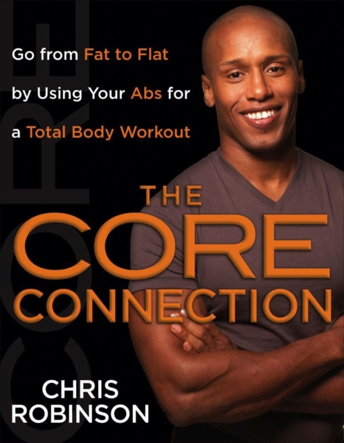 The Core Connection : Go from Fat to Flat by Using Your Abs for a Total Body Workout, EPUB eBook