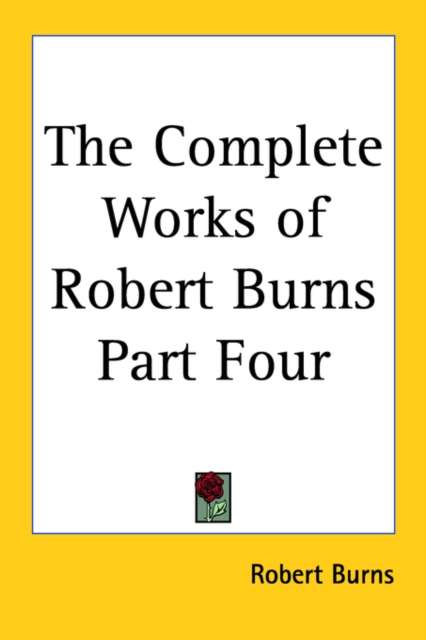 The Complete Works of Robert Burns Part Four, Paperback Book