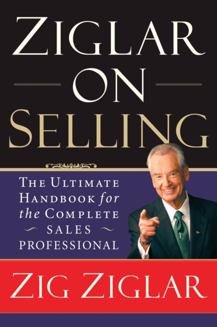 Ziglar on Selling : The Ultimate Handbook for the Complete Sales Professional, EPUB eBook