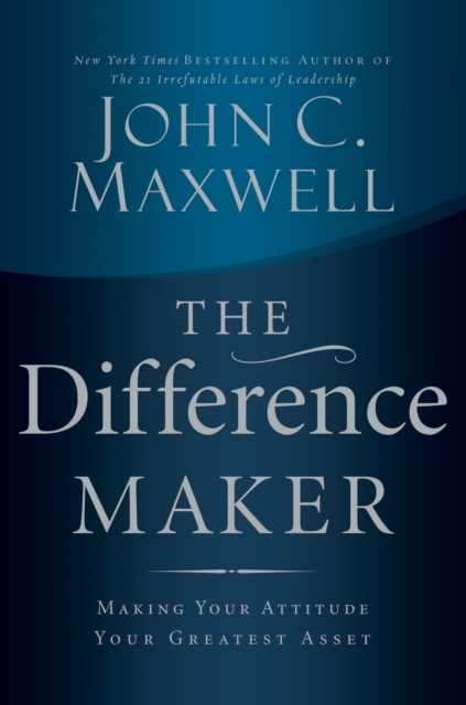 The Difference Maker : Making Your Attitude Your Greatest Asset, EPUB eBook