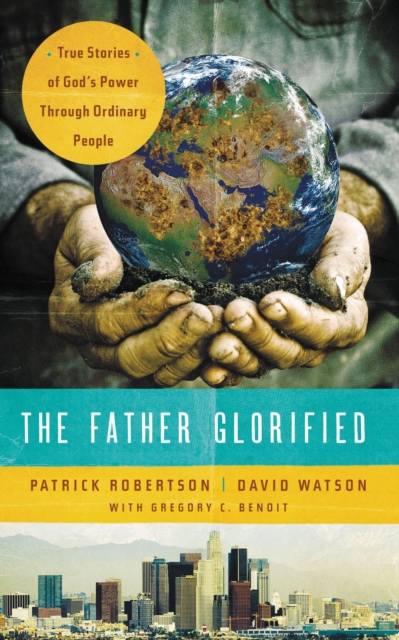 The Father Glorified : True Stories of God's Power Through Ordinary People, Paperback / softback Book