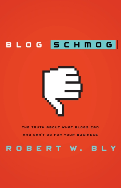 Blog Schmog : The Truth About What Blogs Can (and Can't) Do for Your Business, EPUB eBook