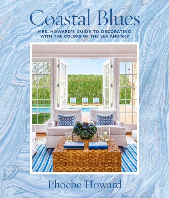 Coastal Blues : Mrs. Howard's Guide to Decorating with the Colors of the Sea and Sky, Hardback Book