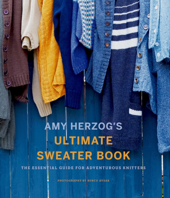 Amy Herzog's Sweater Sourcebook: : The Ultimate Guide for Adventurous Knitters, Paperback / softback Book