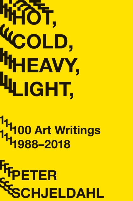Hot, Cold, Heavy, Light, 100 Art Writings 1988-2018, Paperback / softback Book