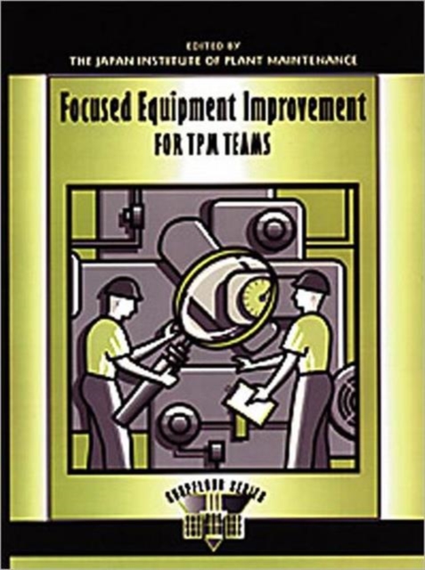 Focused Equipment Improvement for TPM Teams : A Leader's Guide, Hardback Book