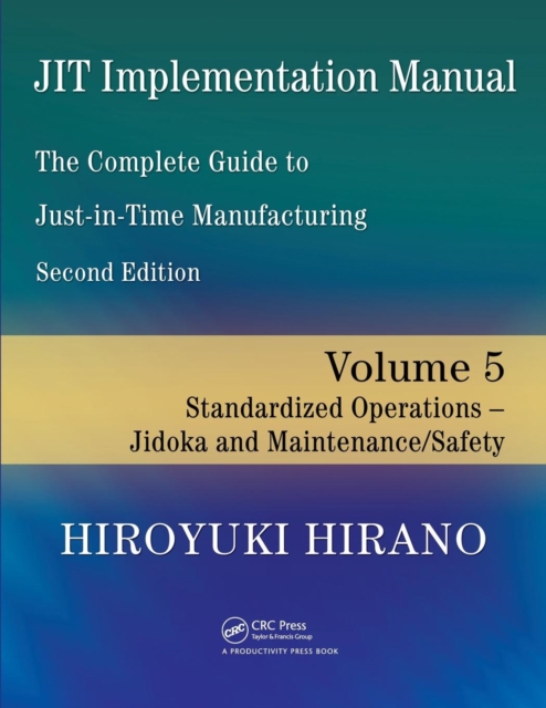 JIT Implementation Manual -- The Complete Guide to Just-In-Time Manufacturing : Volume 5 -- Standardized Operations -- Jidoka and Maintenance/Safety, Paperback / softback Book