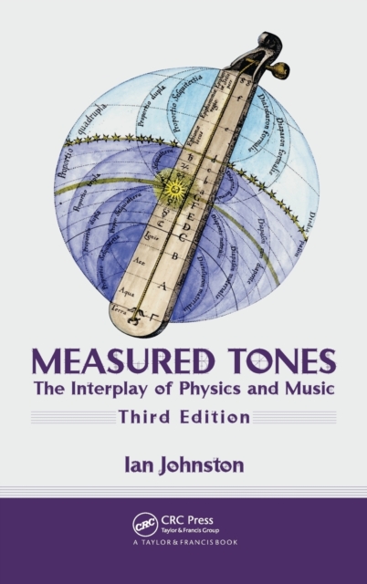 Measured Tones : The Interplay of Physics and Music, Third Edition, Hardback Book