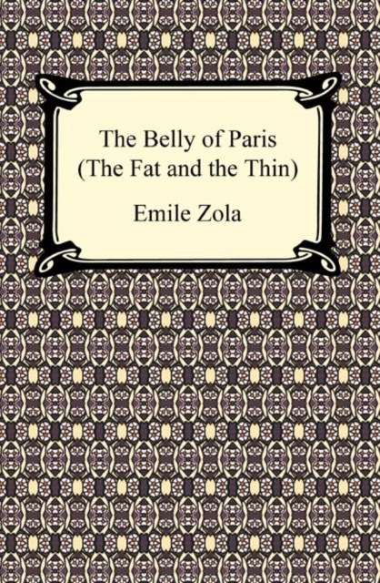 The Belly of Paris; Or, The Fat and The Thin (Le Ventre de Paris), EPUB eBook