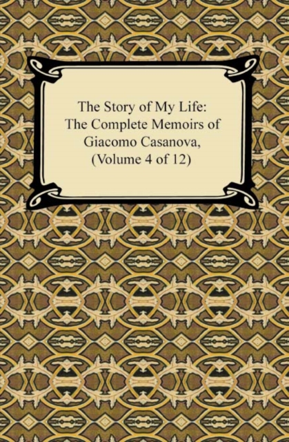 The Story of My Life (The Complete Memoirs of Giacomo Casanova, Volume 4 of 12), EPUB eBook