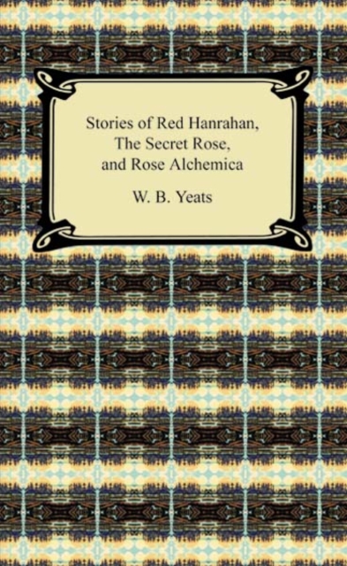 Stories of Red Hanrahan, The Secret Rose, and Rosa Alchemica, EPUB eBook