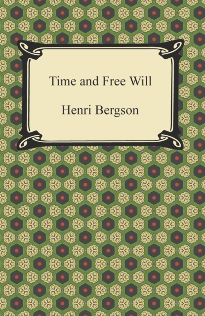 Time and Free Will: An Essay on the Immediate Data of Consciousness, EPUB eBook