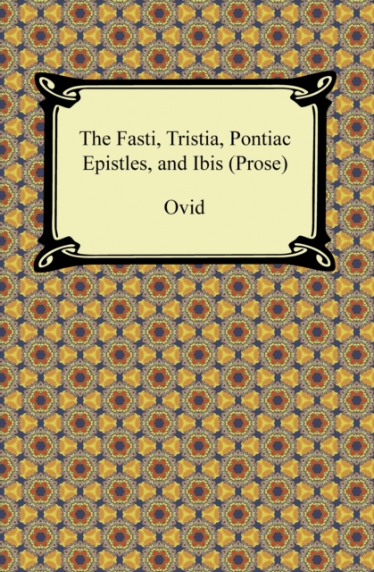 The Fasti, Tristia, Pontiac Epistles, and Ibis (Prose), EPUB eBook
