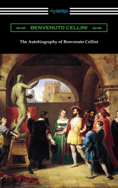 The Autobiography of Benvenuto Cellini, EPUB eBook