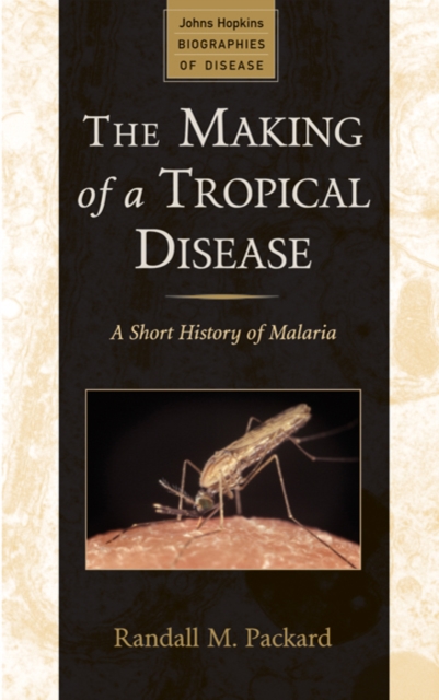 The Making of a Tropical Disease : A Short History of Malaria, Paperback / softback Book