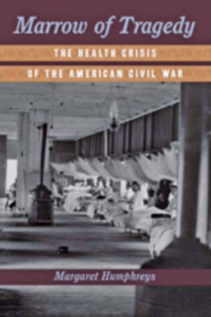 Marrow of Tragedy : The Health Crisis of the American Civil War, Hardback Book