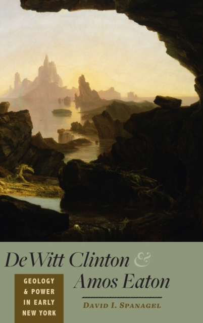 DeWitt Clinton and Amos Eaton : Geology and Power in Early New York, Hardback Book