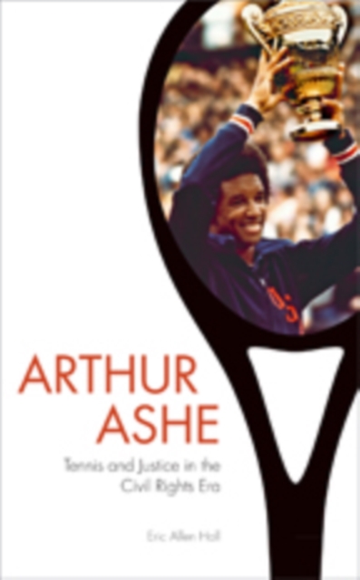 Arthur Ashe : Tennis and Justice in the Civil Rights Era, Hardback Book