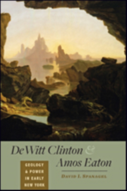 DeWitt Clinton and Amos Eaton : Geology and Power in Early New York, Paperback / softback Book