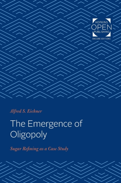 The Emergence of Oligopoly : Sugar Refining as a Case Study, Paperback / softback Book