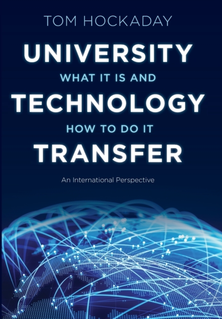University Technology Transfer : What It Is and How to Do It, Hardback Book