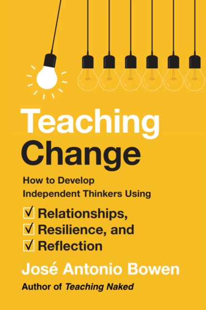 Teaching Change : How to Develop Independent Thinkers Using Relationships, Resilience, and Reflection, Hardback Book