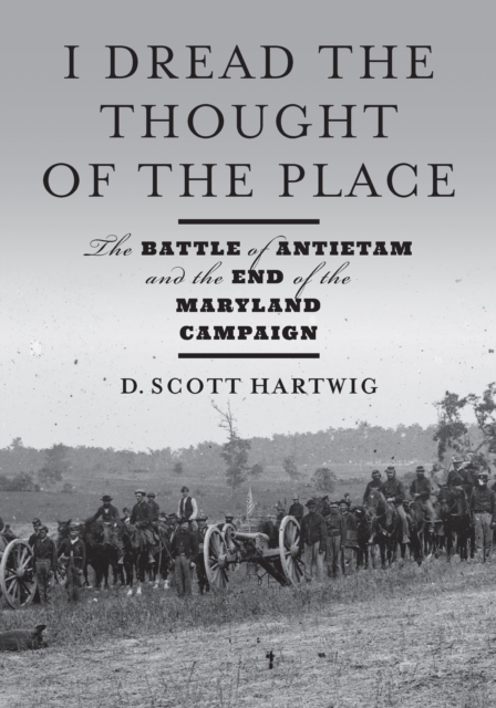 I Dread the Thought of the Place : The Battle of Antietam and the End of the Maryland Campaign, Hardback Book