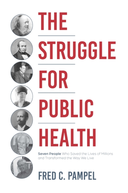 The Struggle for Public Health : Seven People Who Saved the Lives of Millions and Transformed the Way We Live, Hardback Book