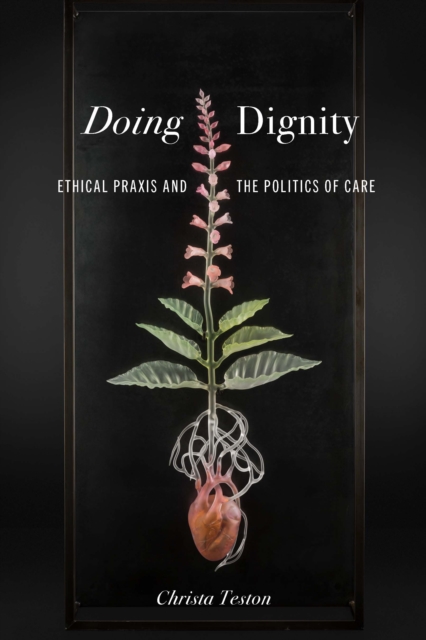 Doing Dignity : Ethical Praxis and the Politics of Care, Hardback Book