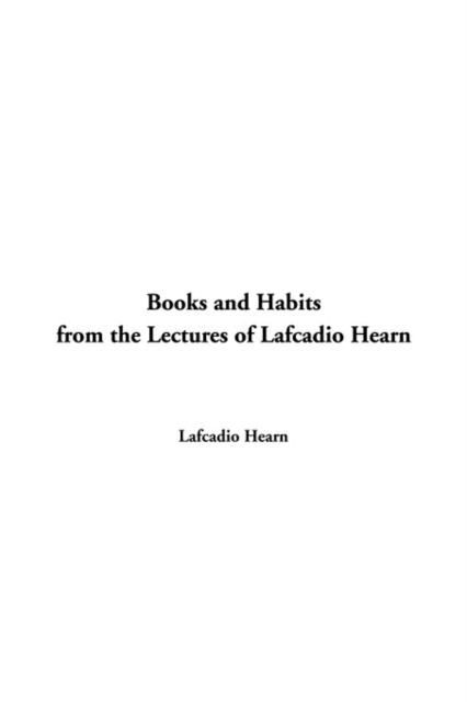 Books and Habits from the Lectures of Lafcadio Hearn, Paperback / softback Book