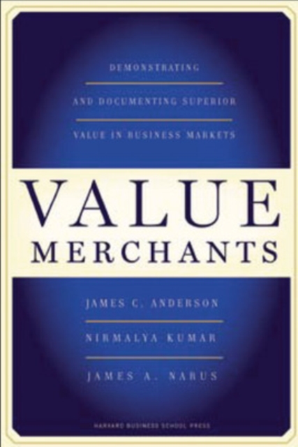 Value Merchants : Demonstrating and Documenting Superior Value in Business Markets, Hardback Book
