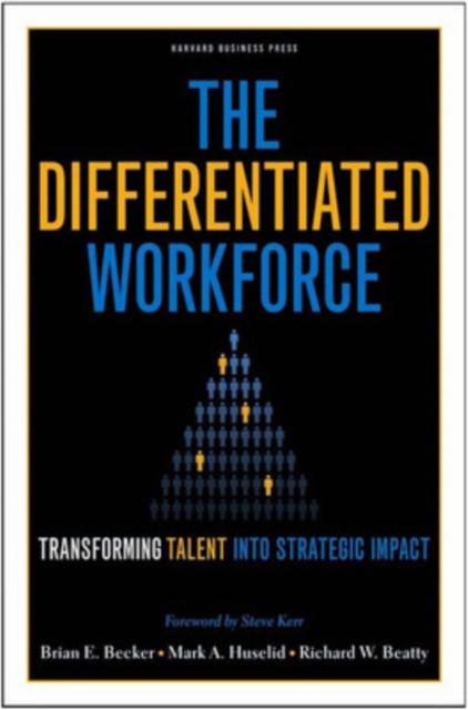 The Differentiated Workforce : Translating Talent into Strategic Impact, Hardback Book
