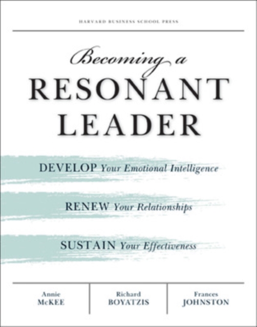 Becoming a Resonant Leader : Develop Your Emotional Intelligence, Renew Your Relationships, Sustain Your Effectiveness, Paperback / softback Book