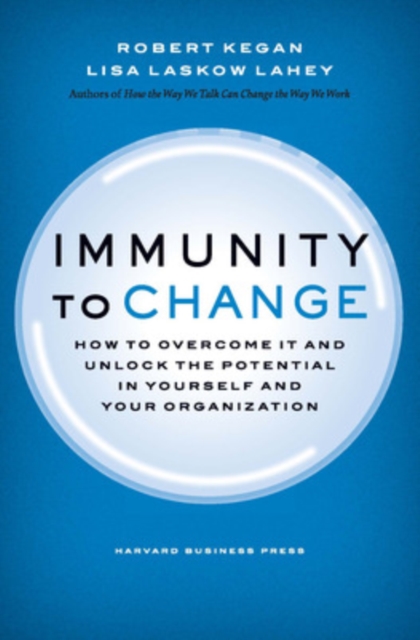 Immunity to Change : How to Overcome It and Unlock the Potential in Yourself and Your Organization, Hardback Book