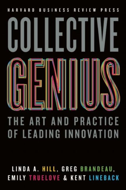 Collective Genius : The Art and Practice of Leading Innovation, Hardback Book