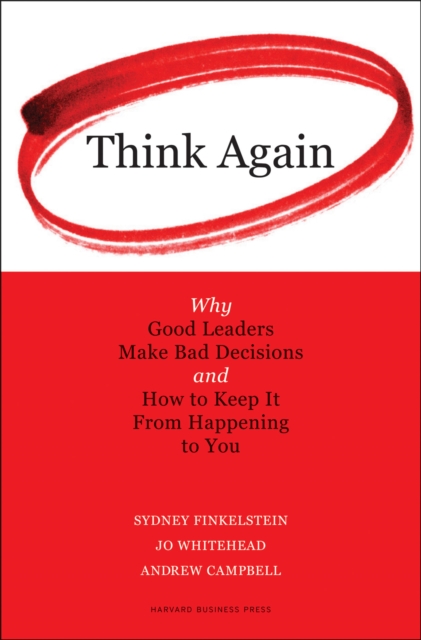 Think Again : Why Good Leaders Make Bad Decisions and How to Keep it From Happeining to You, EPUB eBook