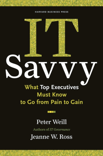 IT Savvy : What Top Executives Must Know to Go from Pain to Gain, EPUB eBook