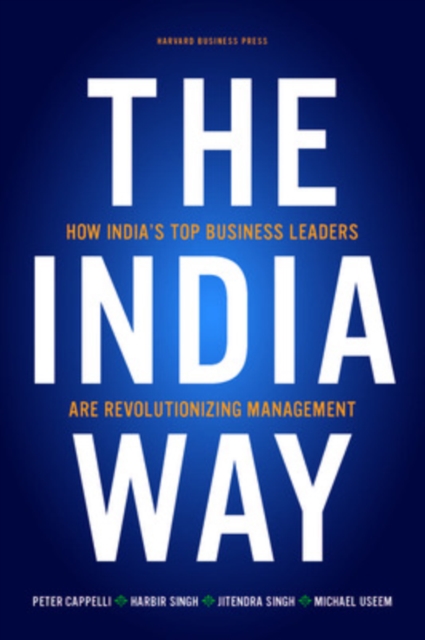 The India Way : How India's Top Business Leaders Are Revolutionizing Management, Hardback Book