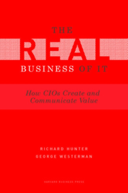 Real Business of IT : How CIOs Create and Communicate Value, Hardback Book