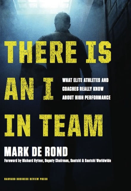 There Is an I in Team : What Elite Athletes and Coaches Really Know About High Performance, Hardback Book