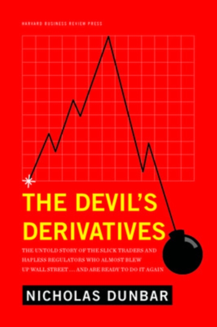The Devil's Derivatives : The Untold Story of the Slick Traders and Hapless Regulators Who Almost Blew Up Wall Street . . . an, Hardback Book